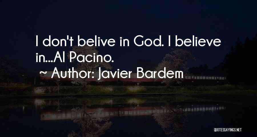 Javier Bardem Quotes: I Don't Belive In God. I Believe In...al Pacino.