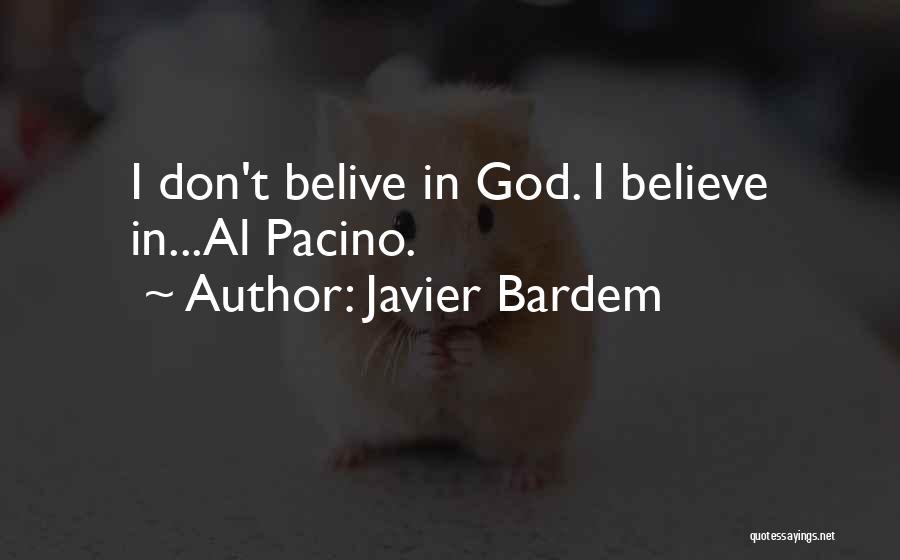 Javier Bardem Quotes: I Don't Belive In God. I Believe In...al Pacino.