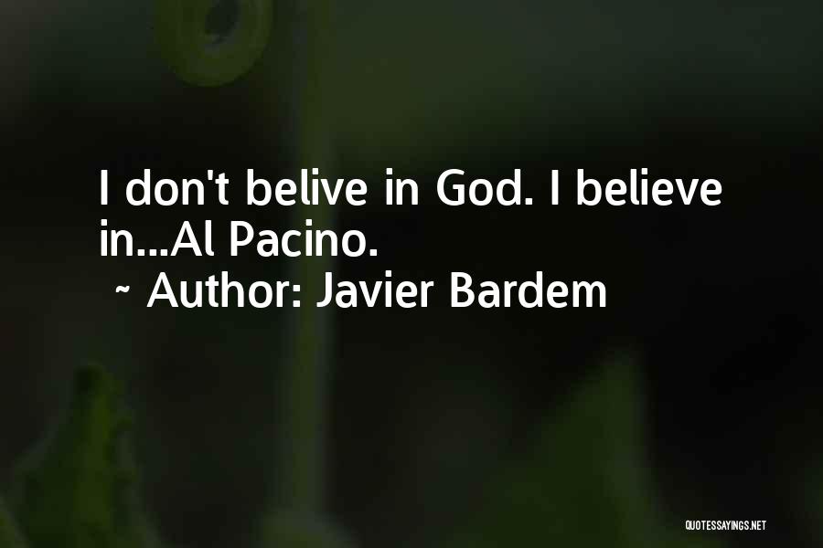 Javier Bardem Quotes: I Don't Belive In God. I Believe In...al Pacino.