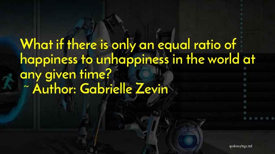 Gabrielle Zevin Quotes: What If There Is Only An Equal Ratio Of Happiness To Unhappiness In The World At Any Given Time?