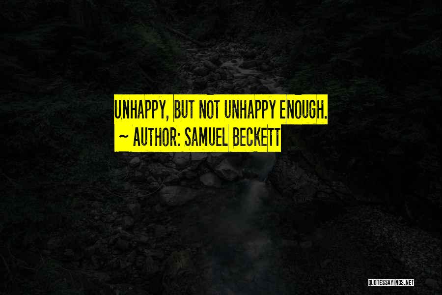 Samuel Beckett Quotes: Unhappy, But Not Unhappy Enough.
