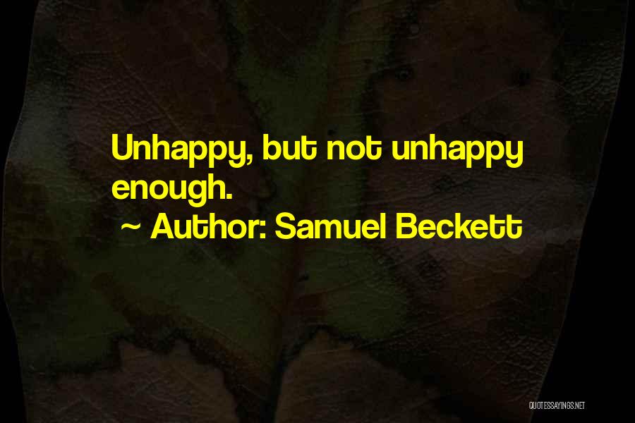Samuel Beckett Quotes: Unhappy, But Not Unhappy Enough.