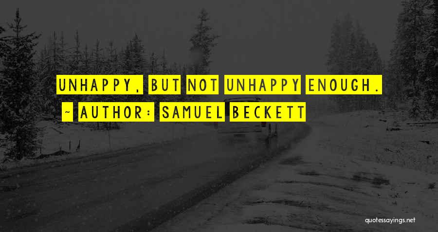 Samuel Beckett Quotes: Unhappy, But Not Unhappy Enough.