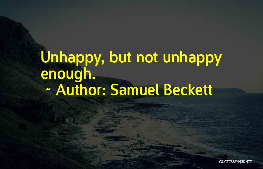Samuel Beckett Quotes: Unhappy, But Not Unhappy Enough.