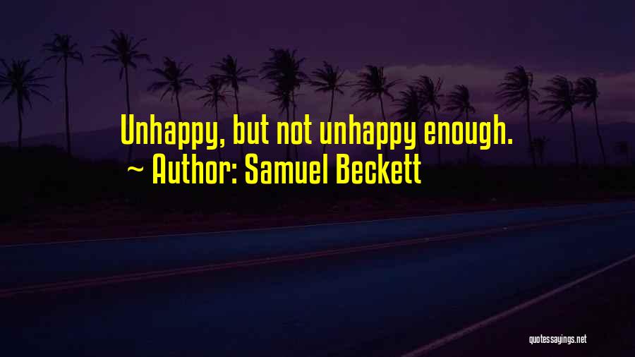 Samuel Beckett Quotes: Unhappy, But Not Unhappy Enough.