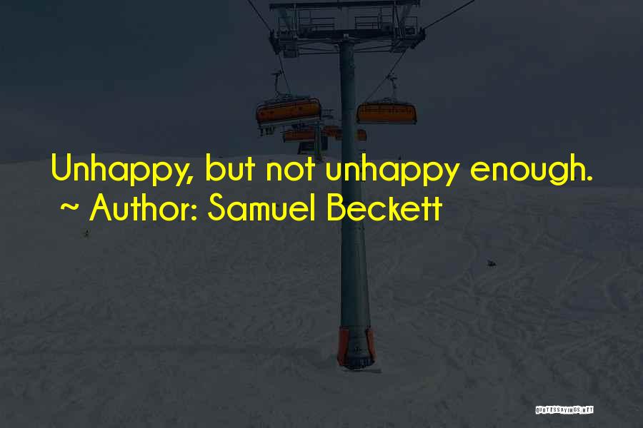 Samuel Beckett Quotes: Unhappy, But Not Unhappy Enough.