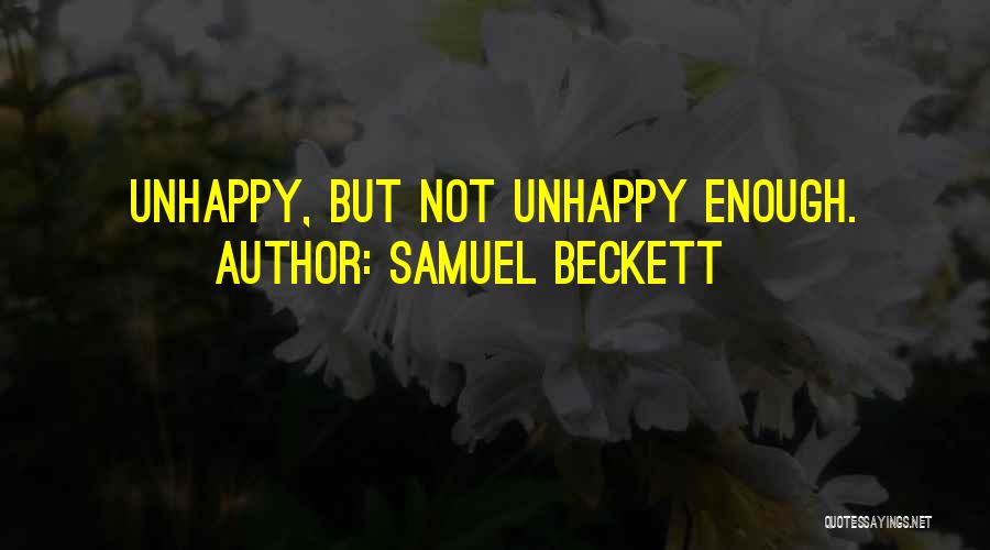 Samuel Beckett Quotes: Unhappy, But Not Unhappy Enough.
