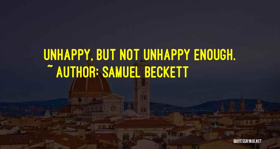 Samuel Beckett Quotes: Unhappy, But Not Unhappy Enough.