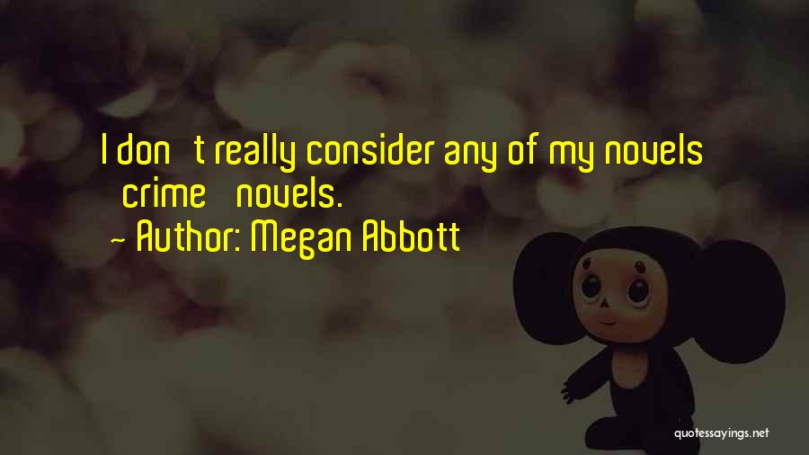 Megan Abbott Quotes: I Don't Really Consider Any Of My Novels 'crime' Novels.