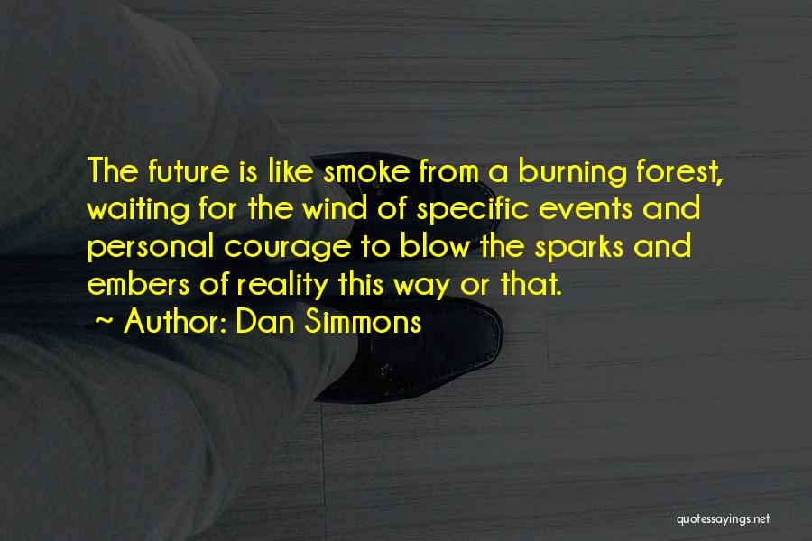 Dan Simmons Quotes: The Future Is Like Smoke From A Burning Forest, Waiting For The Wind Of Specific Events And Personal Courage To