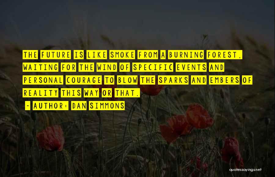 Dan Simmons Quotes: The Future Is Like Smoke From A Burning Forest, Waiting For The Wind Of Specific Events And Personal Courage To