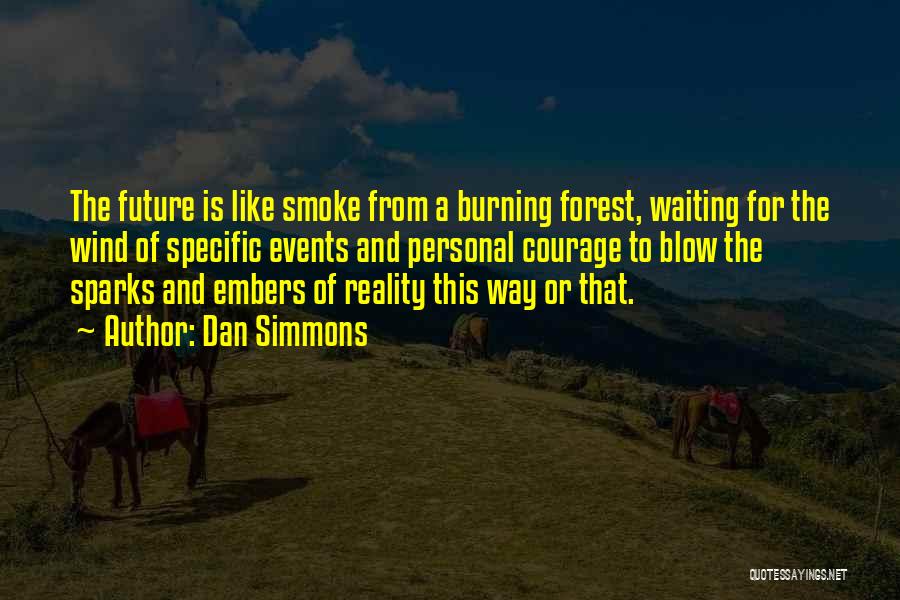 Dan Simmons Quotes: The Future Is Like Smoke From A Burning Forest, Waiting For The Wind Of Specific Events And Personal Courage To