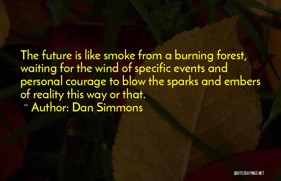 Dan Simmons Quotes: The Future Is Like Smoke From A Burning Forest, Waiting For The Wind Of Specific Events And Personal Courage To