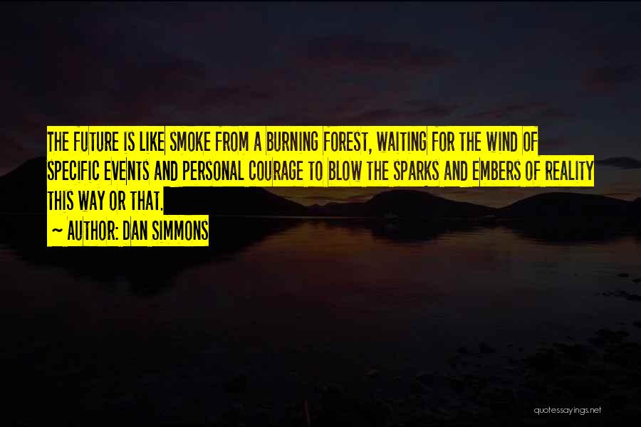 Dan Simmons Quotes: The Future Is Like Smoke From A Burning Forest, Waiting For The Wind Of Specific Events And Personal Courage To