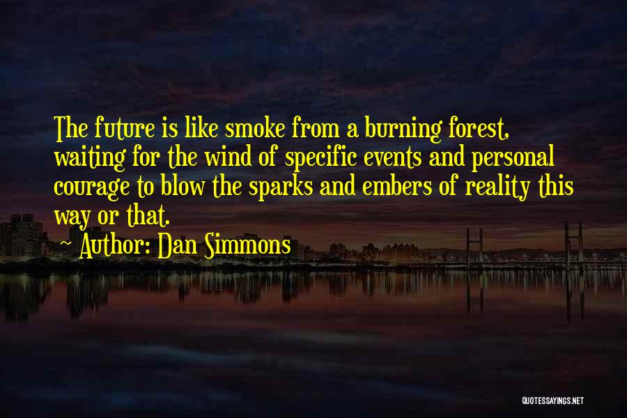 Dan Simmons Quotes: The Future Is Like Smoke From A Burning Forest, Waiting For The Wind Of Specific Events And Personal Courage To