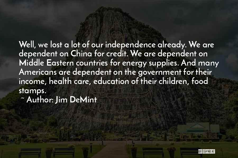 Jim DeMint Quotes: Well, We Lost A Lot Of Our Independence Already. We Are Dependent On China For Credit. We Are Dependent On