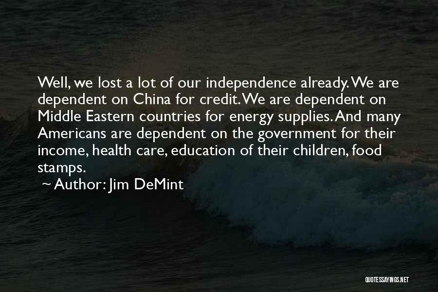 Jim DeMint Quotes: Well, We Lost A Lot Of Our Independence Already. We Are Dependent On China For Credit. We Are Dependent On