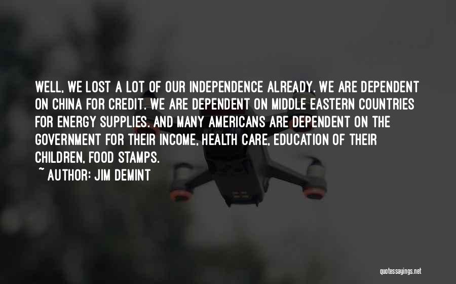 Jim DeMint Quotes: Well, We Lost A Lot Of Our Independence Already. We Are Dependent On China For Credit. We Are Dependent On