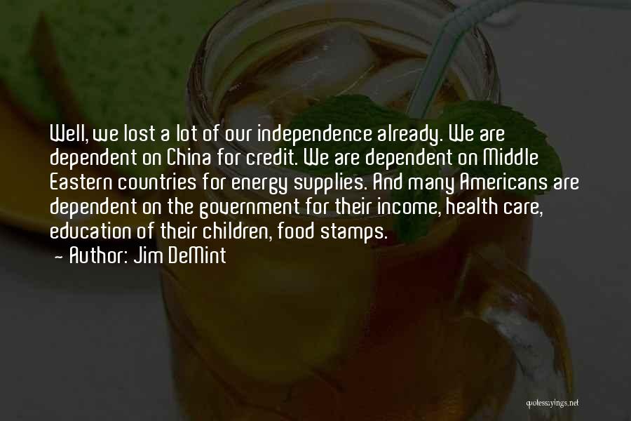 Jim DeMint Quotes: Well, We Lost A Lot Of Our Independence Already. We Are Dependent On China For Credit. We Are Dependent On