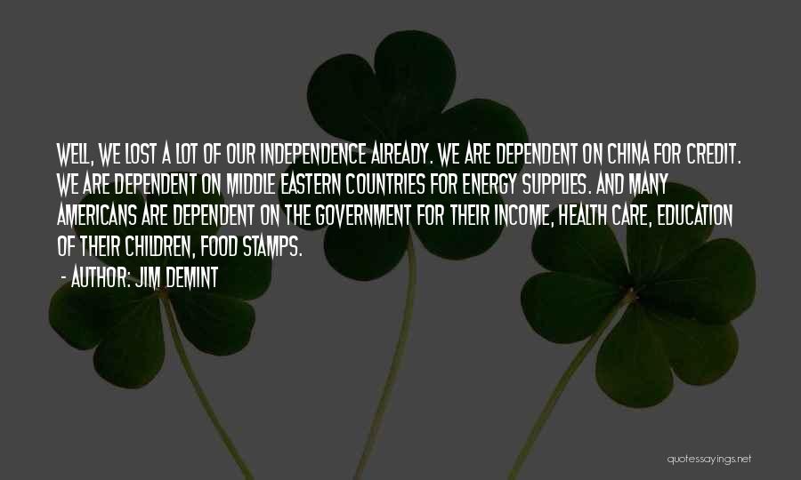 Jim DeMint Quotes: Well, We Lost A Lot Of Our Independence Already. We Are Dependent On China For Credit. We Are Dependent On