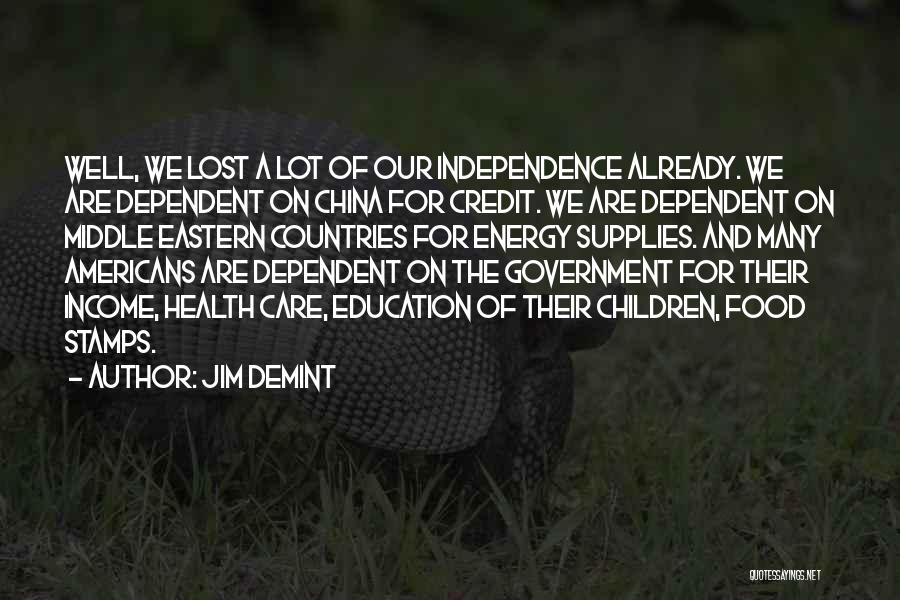 Jim DeMint Quotes: Well, We Lost A Lot Of Our Independence Already. We Are Dependent On China For Credit. We Are Dependent On