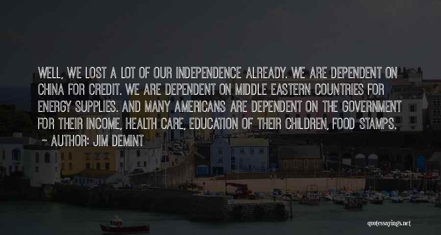 Jim DeMint Quotes: Well, We Lost A Lot Of Our Independence Already. We Are Dependent On China For Credit. We Are Dependent On