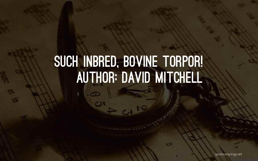 David Mitchell Quotes: Such Inbred, Bovine Torpor!