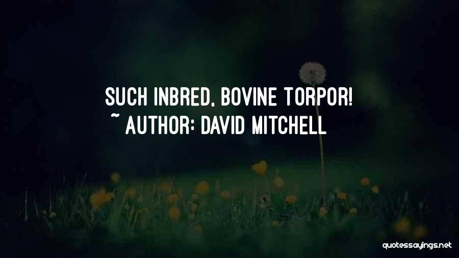 David Mitchell Quotes: Such Inbred, Bovine Torpor!