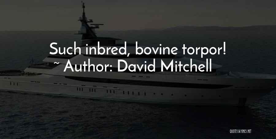 David Mitchell Quotes: Such Inbred, Bovine Torpor!