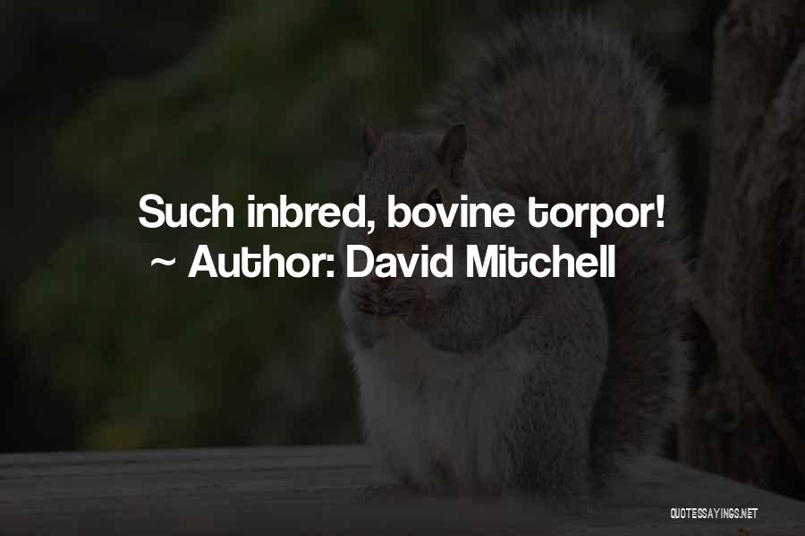 David Mitchell Quotes: Such Inbred, Bovine Torpor!