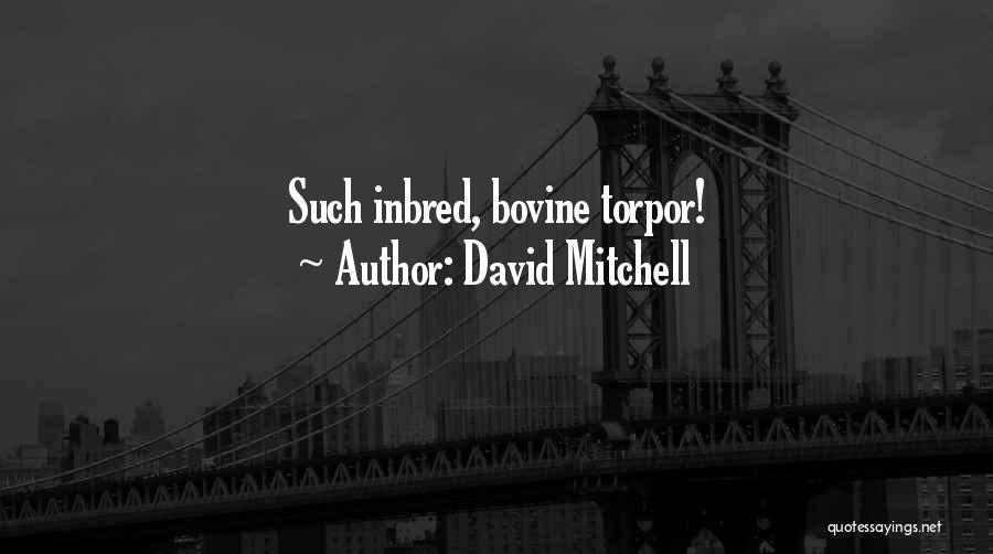 David Mitchell Quotes: Such Inbred, Bovine Torpor!