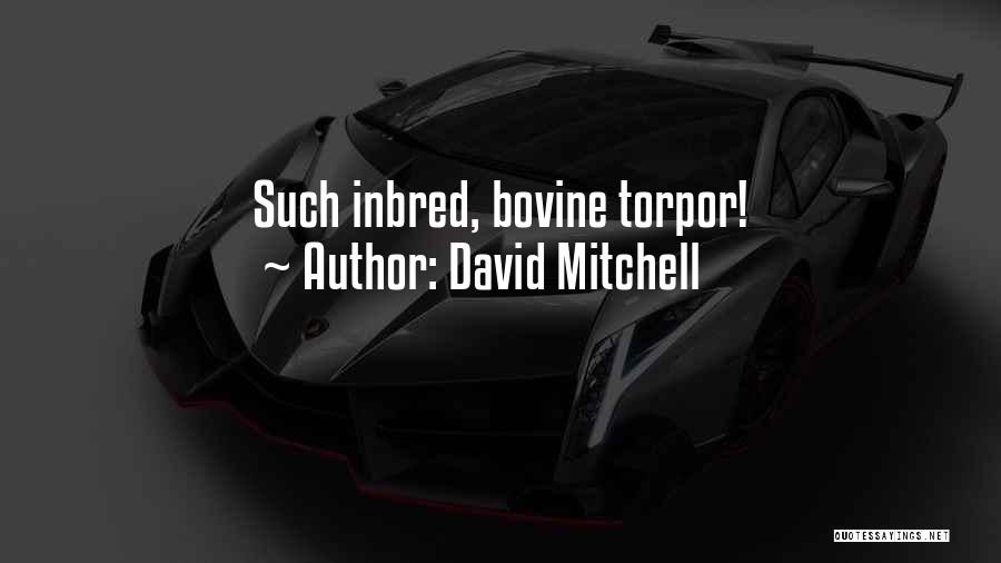 David Mitchell Quotes: Such Inbred, Bovine Torpor!