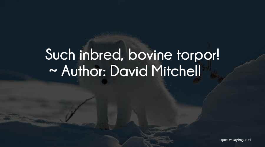 David Mitchell Quotes: Such Inbred, Bovine Torpor!