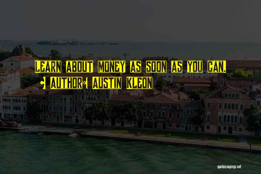 Austin Kleon Quotes: Learn About Money As Soon As You Can.