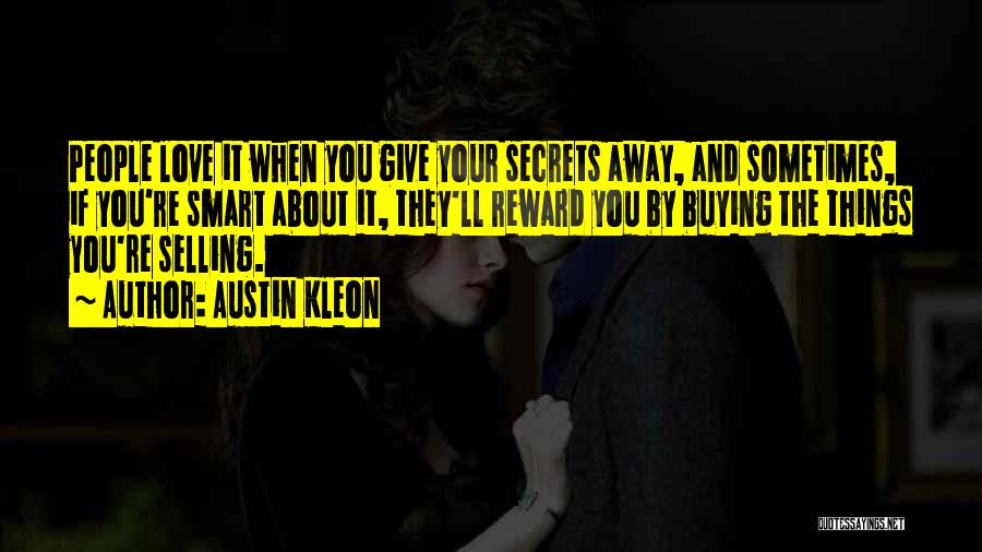 Austin Kleon Quotes: People Love It When You Give Your Secrets Away, And Sometimes, If You're Smart About It, They'll Reward You By