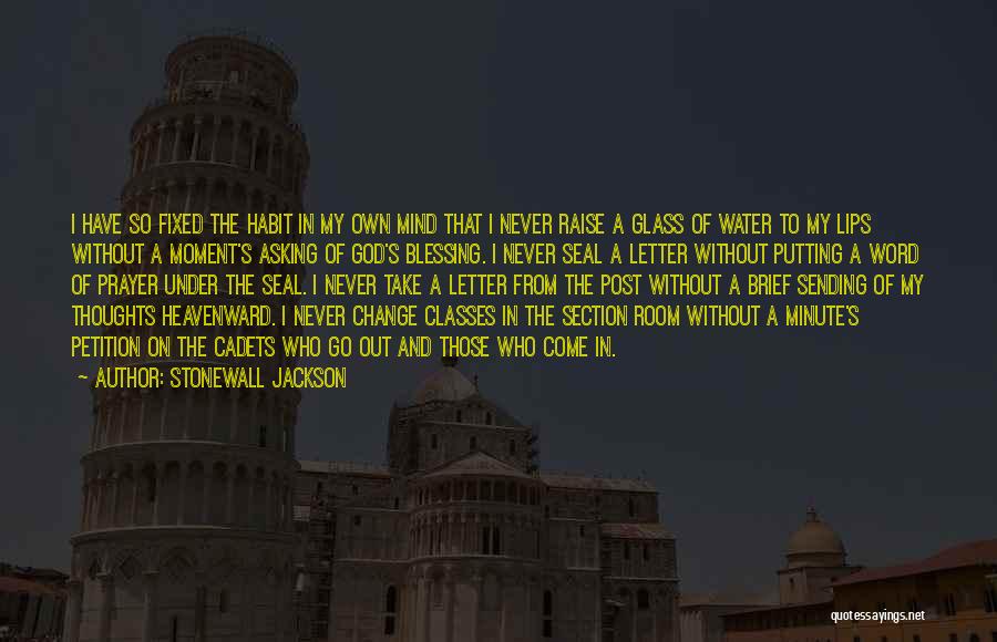 Stonewall Jackson Quotes: I Have So Fixed The Habit In My Own Mind That I Never Raise A Glass Of Water To My
