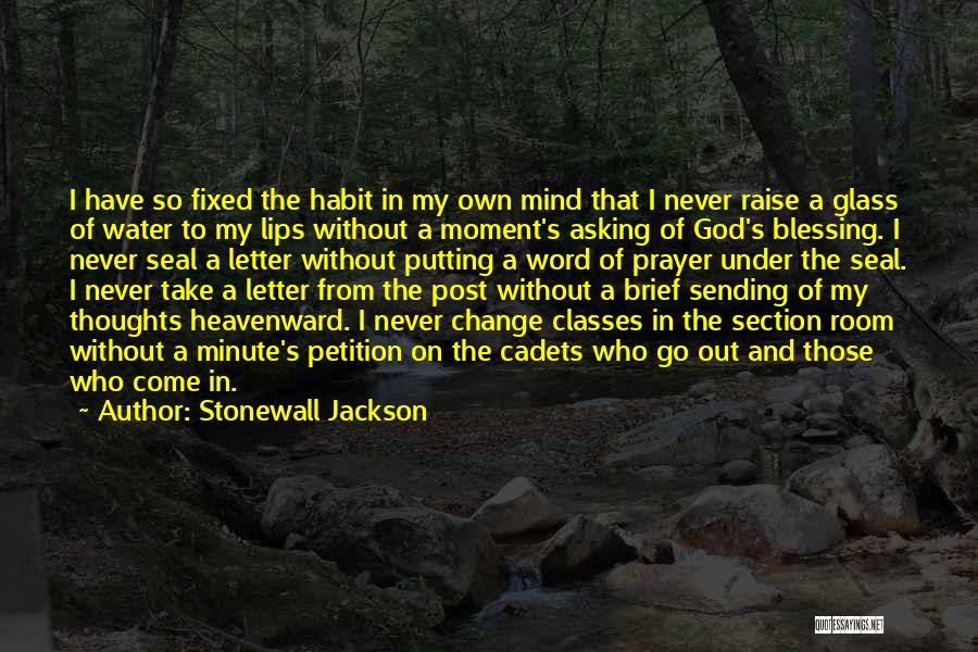 Stonewall Jackson Quotes: I Have So Fixed The Habit In My Own Mind That I Never Raise A Glass Of Water To My