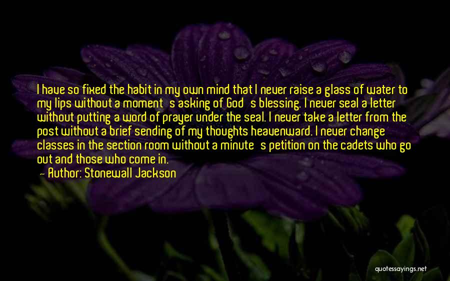 Stonewall Jackson Quotes: I Have So Fixed The Habit In My Own Mind That I Never Raise A Glass Of Water To My