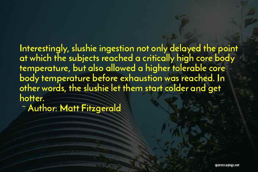 Matt Fitzgerald Quotes: Interestingly, Slushie Ingestion Not Only Delayed The Point At Which The Subjects Reached A Critically High Core Body Temperature, But