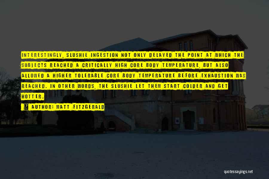 Matt Fitzgerald Quotes: Interestingly, Slushie Ingestion Not Only Delayed The Point At Which The Subjects Reached A Critically High Core Body Temperature, But