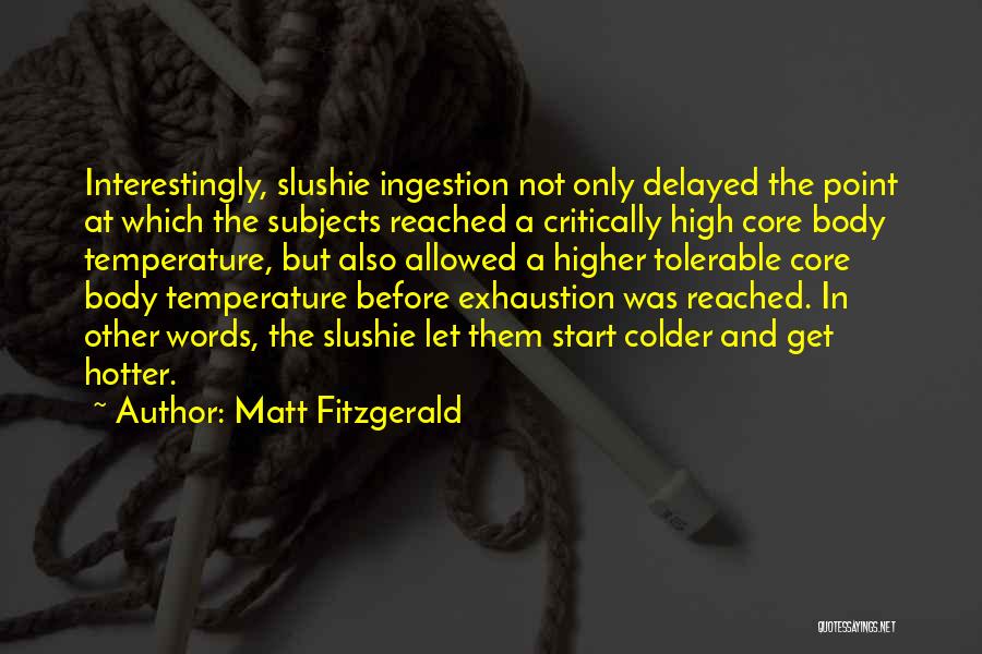 Matt Fitzgerald Quotes: Interestingly, Slushie Ingestion Not Only Delayed The Point At Which The Subjects Reached A Critically High Core Body Temperature, But