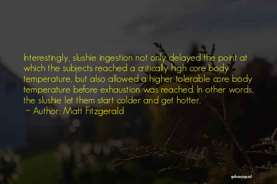 Matt Fitzgerald Quotes: Interestingly, Slushie Ingestion Not Only Delayed The Point At Which The Subjects Reached A Critically High Core Body Temperature, But