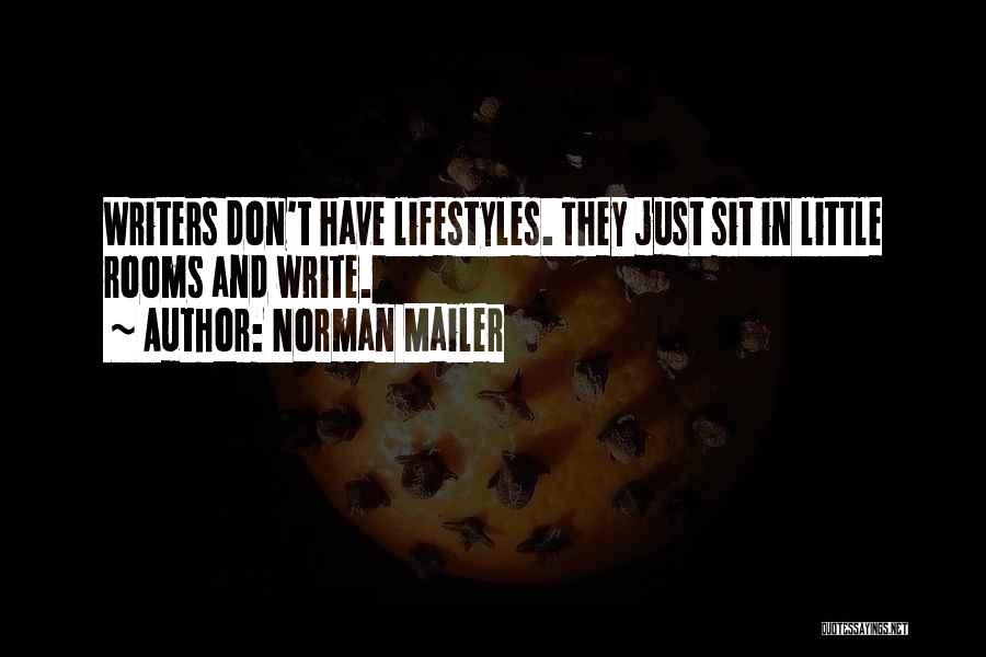 Norman Mailer Quotes: Writers Don't Have Lifestyles. They Just Sit In Little Rooms And Write.