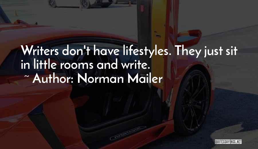 Norman Mailer Quotes: Writers Don't Have Lifestyles. They Just Sit In Little Rooms And Write.