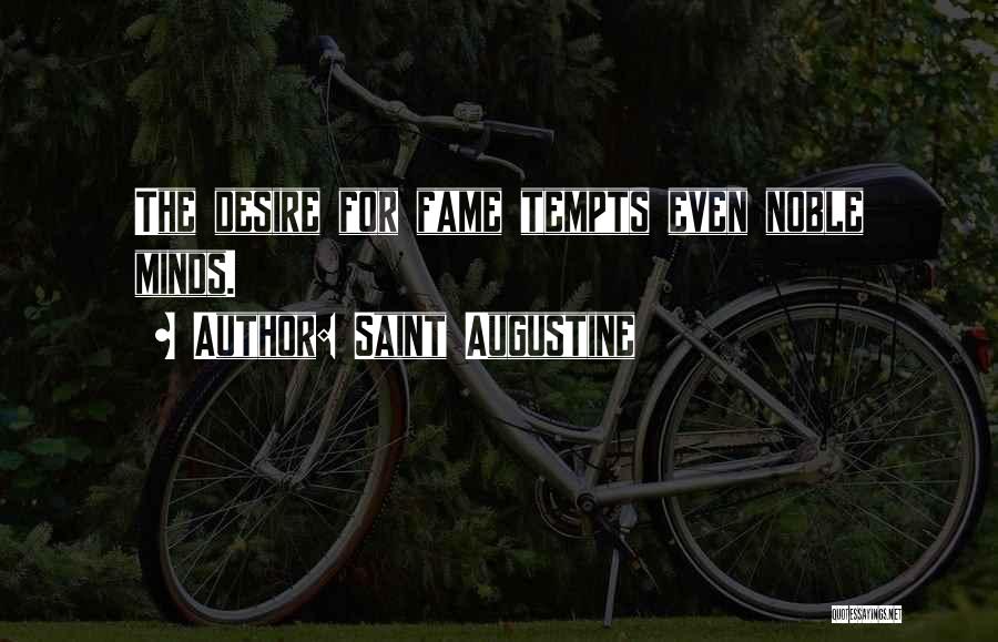 Saint Augustine Quotes: The Desire For Fame Tempts Even Noble Minds.