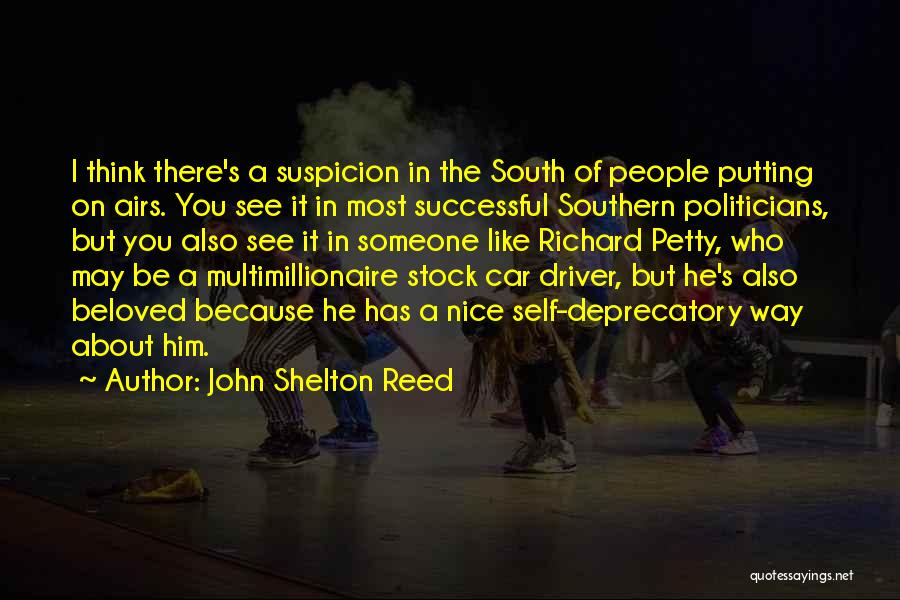 John Shelton Reed Quotes: I Think There's A Suspicion In The South Of People Putting On Airs. You See It In Most Successful Southern