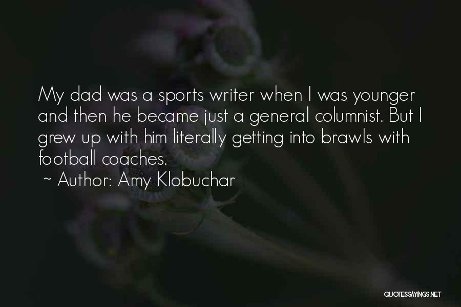 Amy Klobuchar Quotes: My Dad Was A Sports Writer When I Was Younger And Then He Became Just A General Columnist. But I