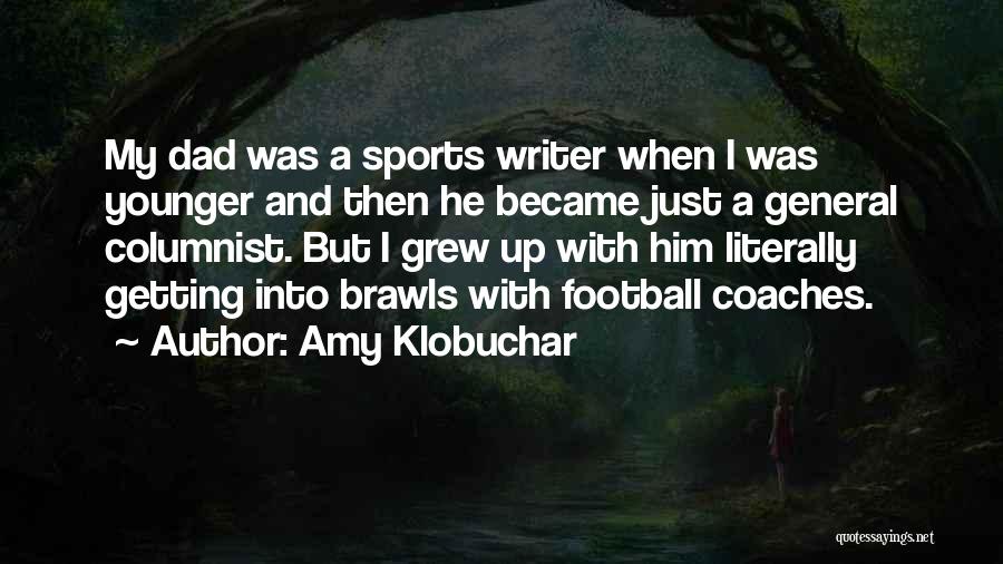 Amy Klobuchar Quotes: My Dad Was A Sports Writer When I Was Younger And Then He Became Just A General Columnist. But I