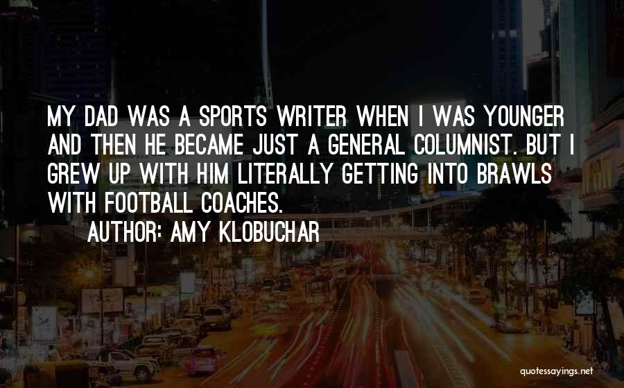 Amy Klobuchar Quotes: My Dad Was A Sports Writer When I Was Younger And Then He Became Just A General Columnist. But I