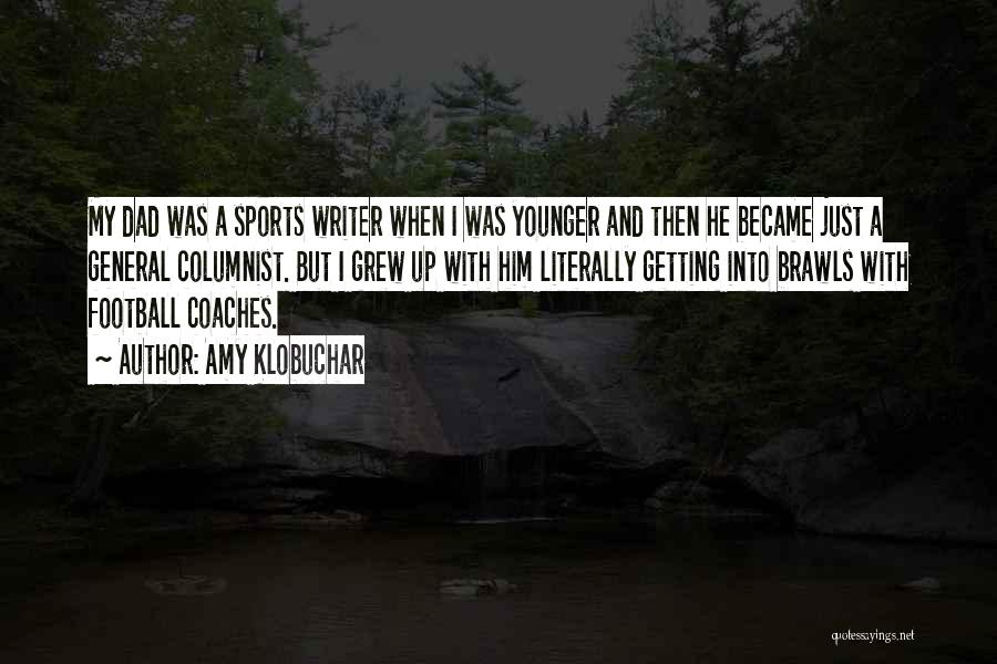 Amy Klobuchar Quotes: My Dad Was A Sports Writer When I Was Younger And Then He Became Just A General Columnist. But I